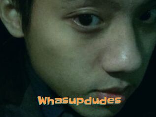 Whasupdudes
