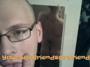 Yourbestfriendsgirlfriend